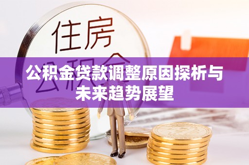 博湖公积金贷款调整原因探析与未来趋势展望