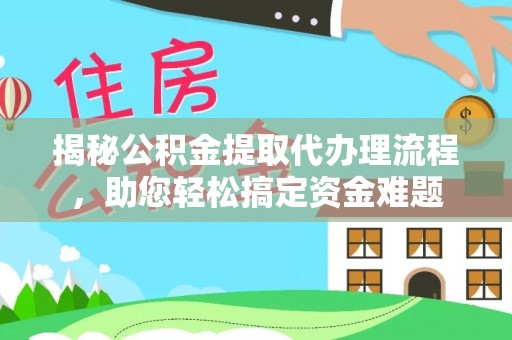 博湖揭秘公积金提取代办理流程，助您轻松搞定资金难题
