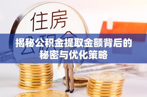 博湖揭秘公积金提取金额背后的秘密与优化策略