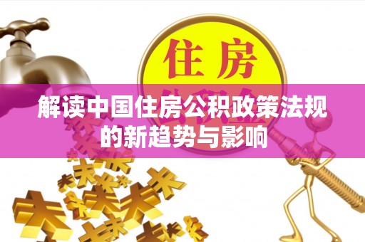 博湖解读中国住房公积政策法规的新趋势与影响