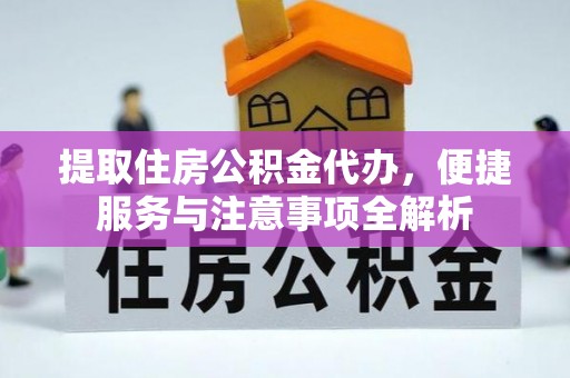 博湖提取住房公积金代办，便捷服务与注意事项全解析