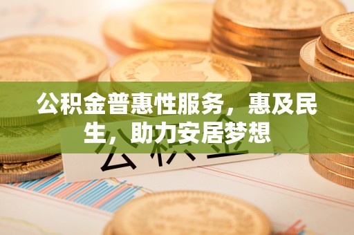 博湖公积金普惠性服务，惠及民生，助力安居梦想