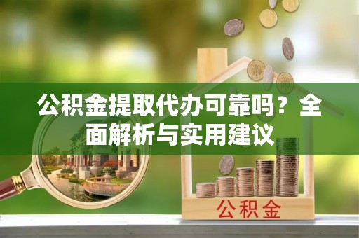 博湖公积金提取代办可靠吗？全面解析与实用建议