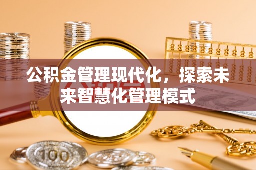 博湖公积金管理现代化，探索未来智慧化管理模式