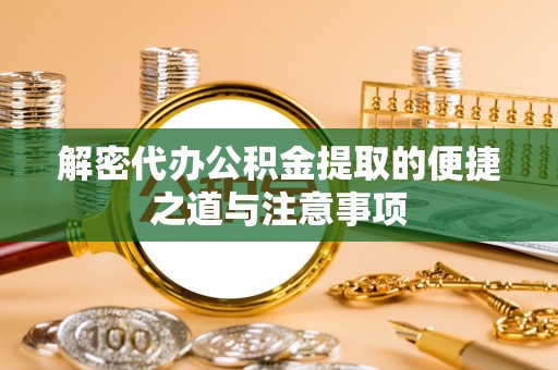 博湖解密代办公积金提取的便捷之道与注意事项
