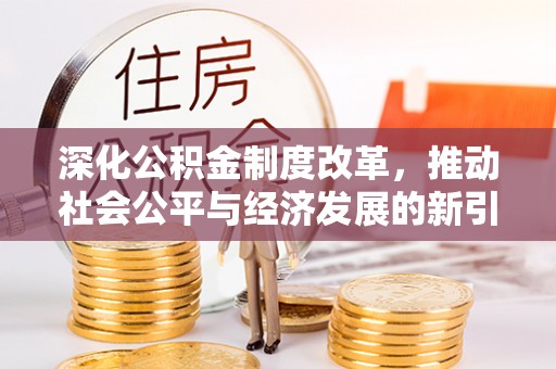 博湖深化公积金制度改革，推动社会公平与经济发展的新引擎