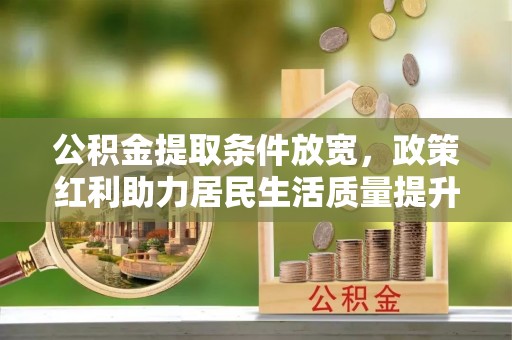 博湖公积金提取条件放宽，政策红利助力居民生活质量提升