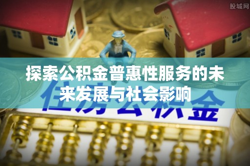 博湖探索公积金普惠性服务的未来发展与社会影响