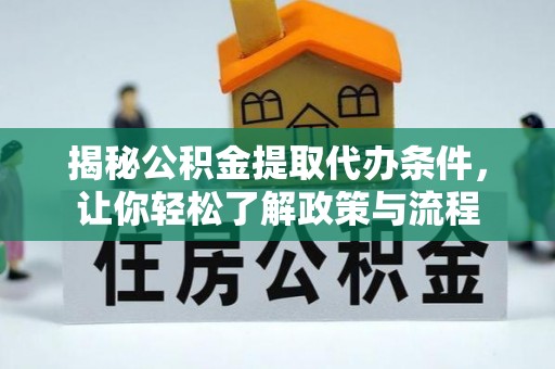 博湖揭秘公积金提取代办条件，让你轻松了解政策与流程