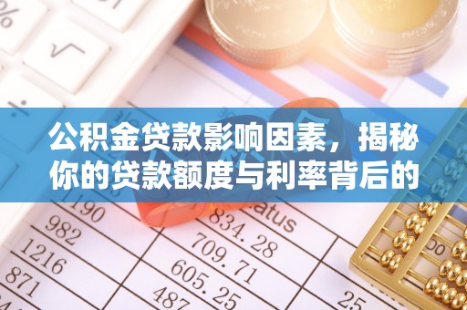 博湖公积金贷款影响因素，揭秘你的贷款额度与利率背后的秘密