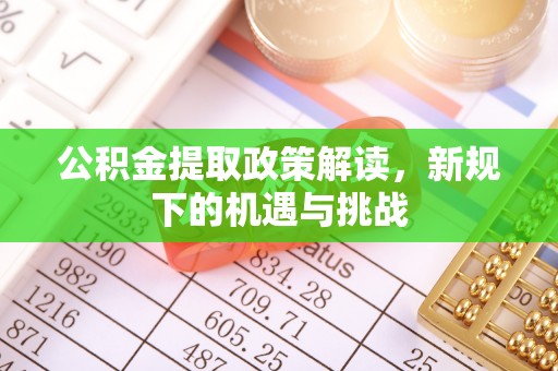 博湖公积金提取政策解读，新规下的机遇与挑战