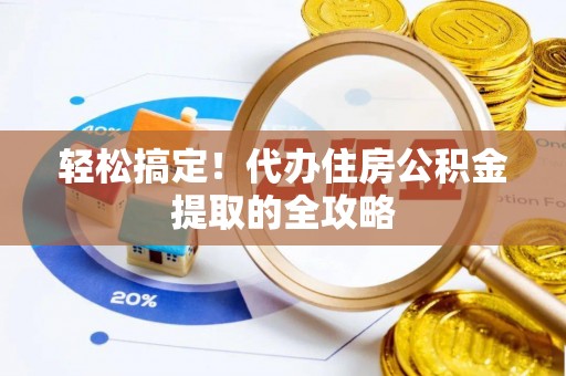 博湖轻松搞定！代办住房公积金提取的全攻略
