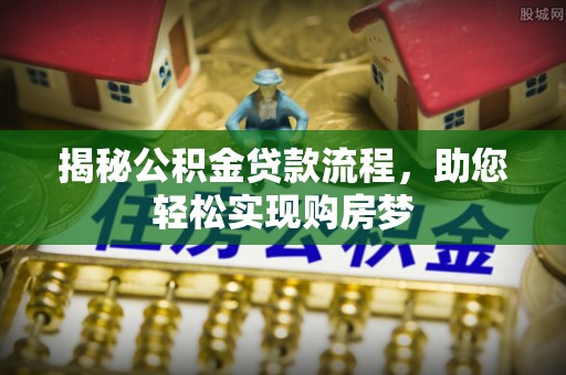 博湖揭秘公积金贷款流程，助您轻松实现购房梦