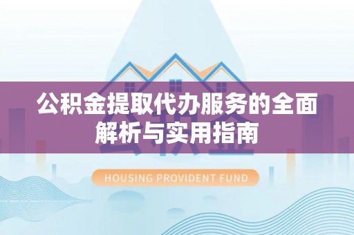 博湖公积金提取代办服务的全面解析与实用指南