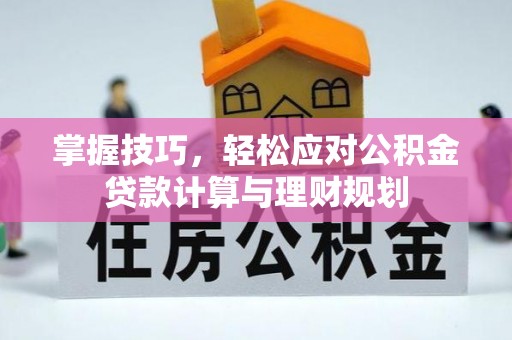 博湖掌握技巧，轻松应对公积金贷款计算与理财规划