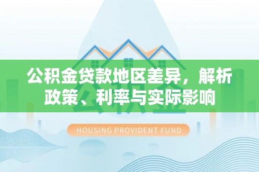 博湖公积金贷款地区差异，解析政策、利率与实际影响