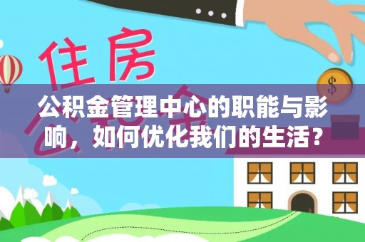 博湖公积金管理中心的职能与影响，如何优化我们的生活？