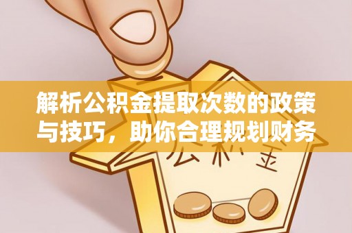 博湖解析公积金提取次数的政策与技巧，助你合理规划财务未来