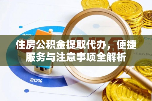 博湖住房公积金提取代办，便捷服务与注意事项全解析