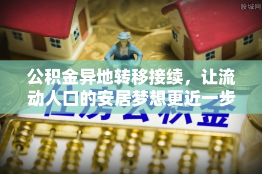 博湖公积金异地转移接续，让流动人口的安居梦想更近一步